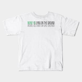 Money is Lying on the Ground Kids T-Shirt